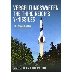 The Vergeltungswaffen - The Third Reich's V-Missiles: Then and Now