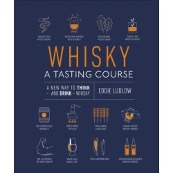 Whisky A Tasting Course: A New Way to Think – and Drink – Whisky