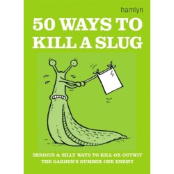 50 Ways to Kill a Slug: Serious and silly ways to outwit or kill the garden's number one enemy