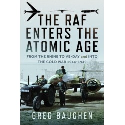 The RAF Enters the Atomic Age: From the Rhine to VE-Day and into the Cold War, 1944-1949
