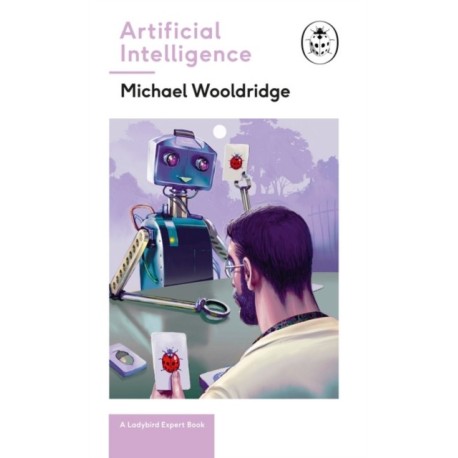 Artificial Intelligence: Everything you need to know about the coming AI. A Ladybird Expert Book