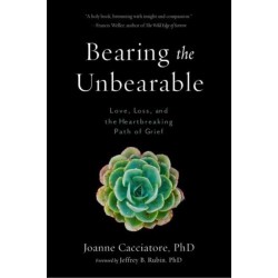 Bearing the Unbearable: Love, Loss, and the Heartbreaking Path of Grief