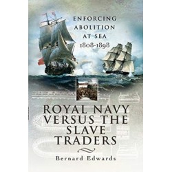 Royal Navy Versus the Slave Traders: Enforcing Abolition at Sea 1808-1898
