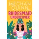 Bridesmaid Undercover: An incredibly steamy, hilarious, friends to lovers, love triangle romantic comedy