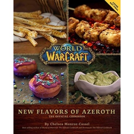 World of Warcraft: New Flavors of Azeroth - The Official Cookbook: Flavors of Azeroth - The Official Cookbook