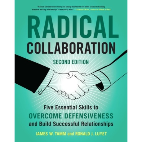 Radical Collaboration: Five Essential Skills to Overcome Defensiveness and Build Successful Relationships
