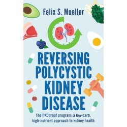 Reversing Polycystic Kidney Disease: The PKProof Program: A low-carb, high-nutrient approach to kidney health