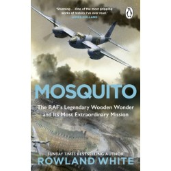 Mosquito: The RAF's Legendary Wooden Wonder and its Most Extraordinary Mission