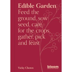 Edible Garden: Bloom Gardener's Guide: Feed the ground, sow seed, care for the crops, gather, pick and feast
