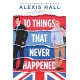 10 Things That Never Happened