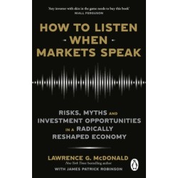 How to Listen When Markets Speak: Risks, Myths and Investment Opportunities in a Radically Reshaped Economy