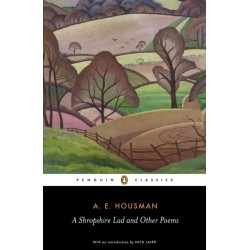 A Shropshire Lad and Other Poems: The Collected Poems of A.E. Housman