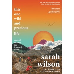 This One Wild and Precious Life: the path back to connection in a fractured world
