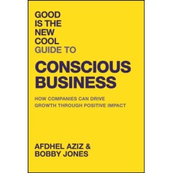 Good Is the New Cool Guide to Conscious Business: How Companies Can Drive Growth Through Positive Impact