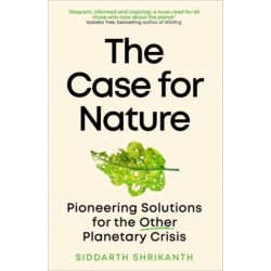 The Case for Nature: Pioneering Solutions for A Planetary Crisis