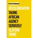 Against Decolonisation: Taking African Agency Seriously