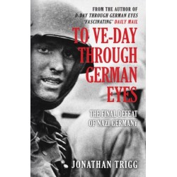 To VE-Day Through German Eyes: The Final Defeat of Nazi Germany