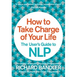 How to Take Charge of Your Life: The User’s Guide to NLP