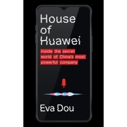 The House of Huawei: Shortlisted for the Financial Times Business Book of the Year 2025