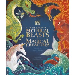 The Book of Mythical Beasts and Magical Creatures: Meet your favourite monsters, fairies, heroes, and tricksters from all around the world