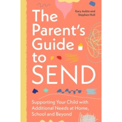 The Parent’s Guide to SEND: Supporting Your Child with Additional Needs at Home, School and Beyond