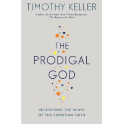 The Prodigal God: Recovering the heart of the Christian faith