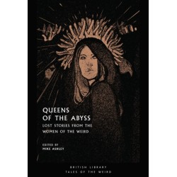 Queens of the Abyss: Lost Stories from the Women of the Weird