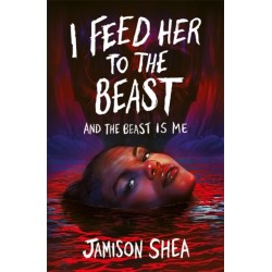 I Feed Her to the Beast and the Beast Is Me