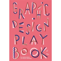 Graphic Design Play Book: An Exploration of Visual Thinking