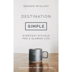 Destination Simple: Everyday Rituals for a Slower Life