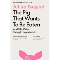 The Pig that Wants to Be Eaten: And 99+ Other Thought Experiments