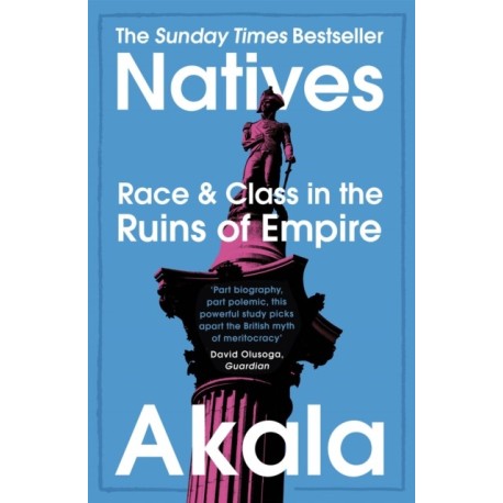 Natives: Race and Class in the Ruins of Empire - The Sunday Times Bestseller