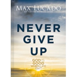 Never Give Up: God is Good When Life Isn't