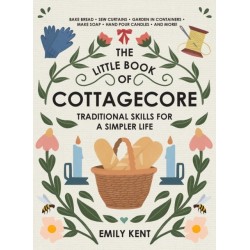 The Little Book of Cottagecore: Traditional Skills for a Simpler Life