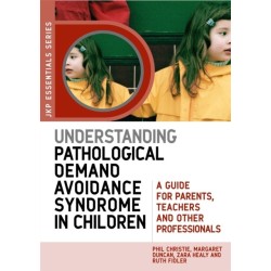 Understanding Pathological Demand Avoidance Syndrome in Children: A Guide for Parents, Teachers and Other Professionals