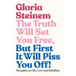 The Truth Will Set You Free, But First It Will Piss You Off: Thoughts on Life, Love and Rebellion