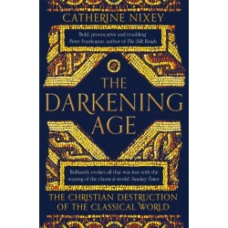 The Darkening Age: The Christian Destruction of the Classical World