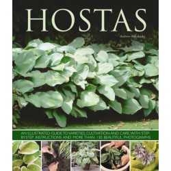 Hostas: an Illustrated Guide to Varieties, Cultivation and Care, with Step-by-step Instructions and More Than 130 Beautiful Photographs