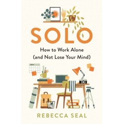 Solo: How to Work Alone (and Not Lose Your Mind)