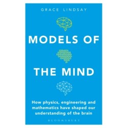 Models of the Mind: How Physics, Engineering and Mathematics Have Shaped Our Understanding of the Brain