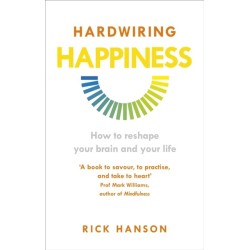 Hardwiring Happiness: How to reshape your brain and your life