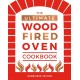The Ultimate Wood-Fired Oven Cookbook: Recipes, Tips and Tricks that Make the Most of Your Outdoor Oven