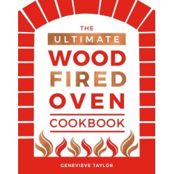 The Ultimate Wood-Fired Oven Cookbook: Recipes, Tips and Tricks that Make the Most of Your Outdoor Oven
