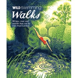 Wild Swimming Walks: 28 River, Lake and Seaside Days Out by Train from London