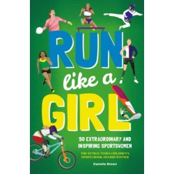 Run Like A Girl: 50 Extraordinary and Inspiring Sportswomen