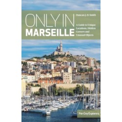 Only in Marseille: A Guide to Unique Locations, Hidden Corners and Unusual Objects