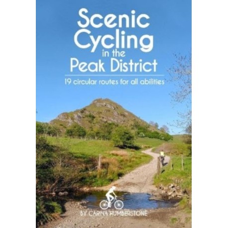 Scenic Cycling in the Peak District: 19 circular routes for all abilities