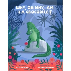 Why, oh why, am I a crocodile?: A fabulously fun, rhyming, bedtime story about a crocodile struggling with low self-esteem.