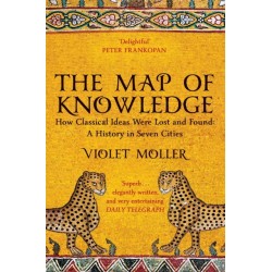 The Map of Knowledge: How Classical Ideas Were Lost and Found: A History in Seven Cities