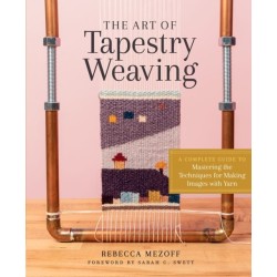 The Art of Tapestry Weaving: A Complete Guide to Mastering the Techniques for Making Images with Yarn